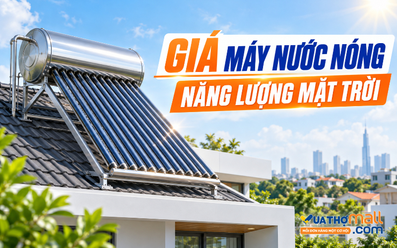 Giá máy nước nóng năng lượng mặt trời mới nhất 2026