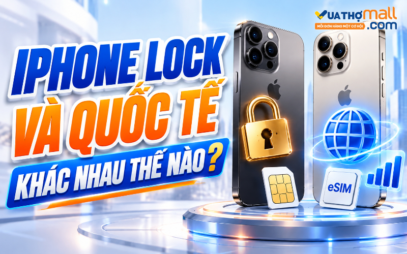 iPhone Lock và quốc tế khác nhau thế nào? Cách phân biệt