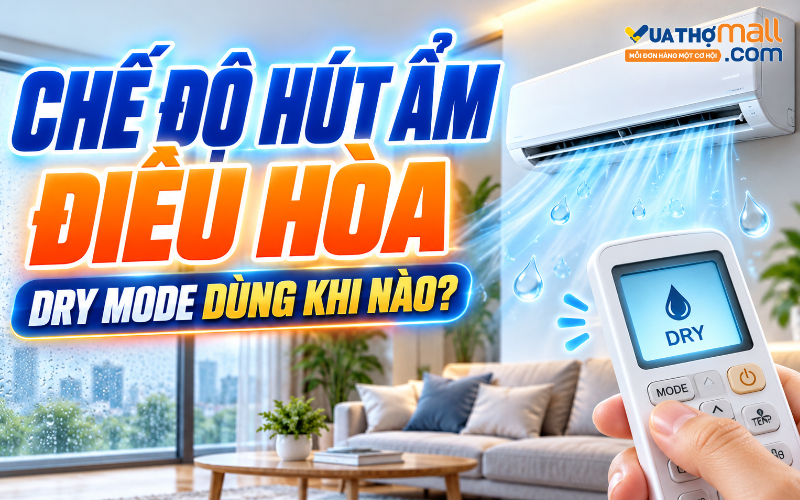 Chế độ hút ẩm điều hòa là gì? Khi nào nên dùng Dry?