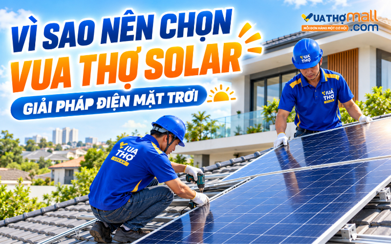 Vì sao nên chọn Vua Thợ Solar khi cần lắp điện năng lượng mặt trời?