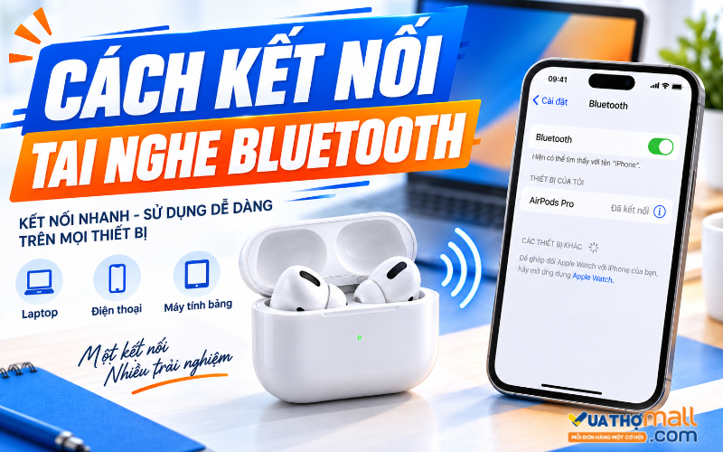 Cách kết nối tai nghe Bluetooth với điện thoại, laptop đơn giản