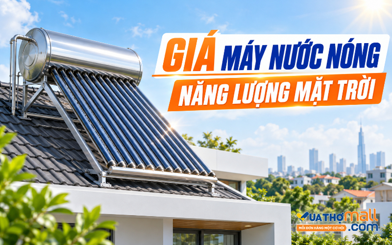Giá máy nước nóng năng lượng mặt trời mới nhất 2026
